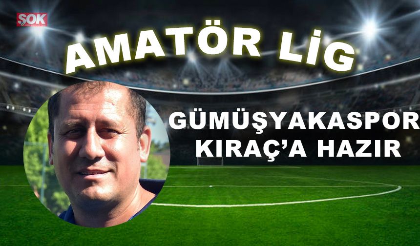 Gümüşyakaspor Kıraç’a hazır