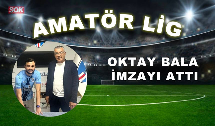 Oktay Bala imzayı attı
