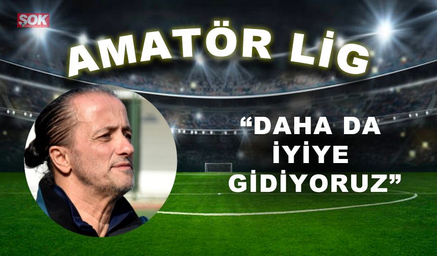 “Daha da iyiye gidiyoruz”