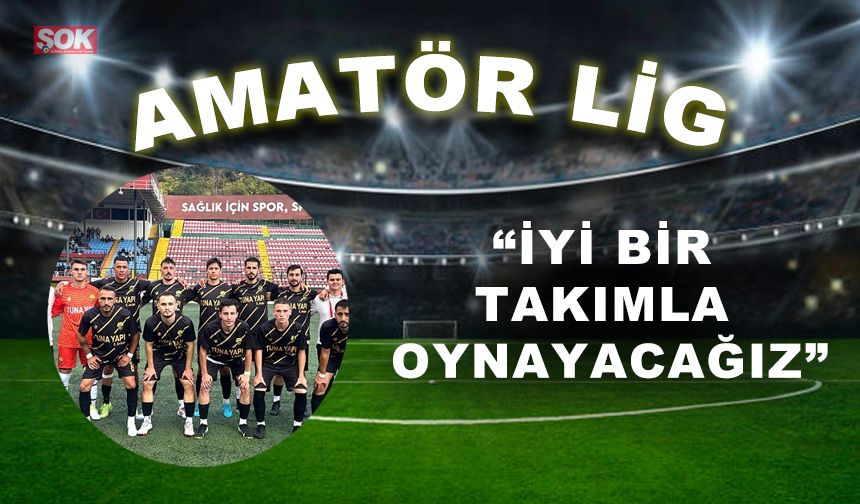 “İyi bir takımla oynayacağız”