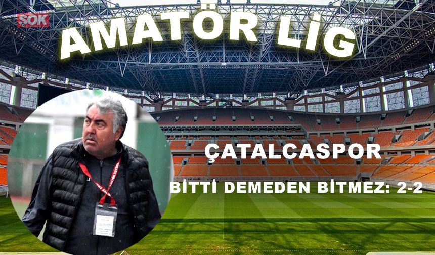 Çatalcaspor bitti demeden bitmez: 2-2