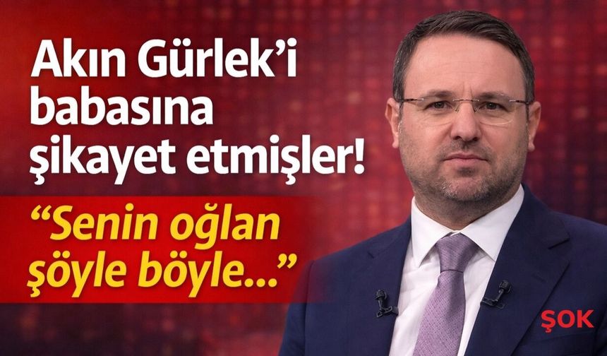 Akın Gürlek’i babasına şikayet etmişler: 'Senin oğlan şöyle böyle...'