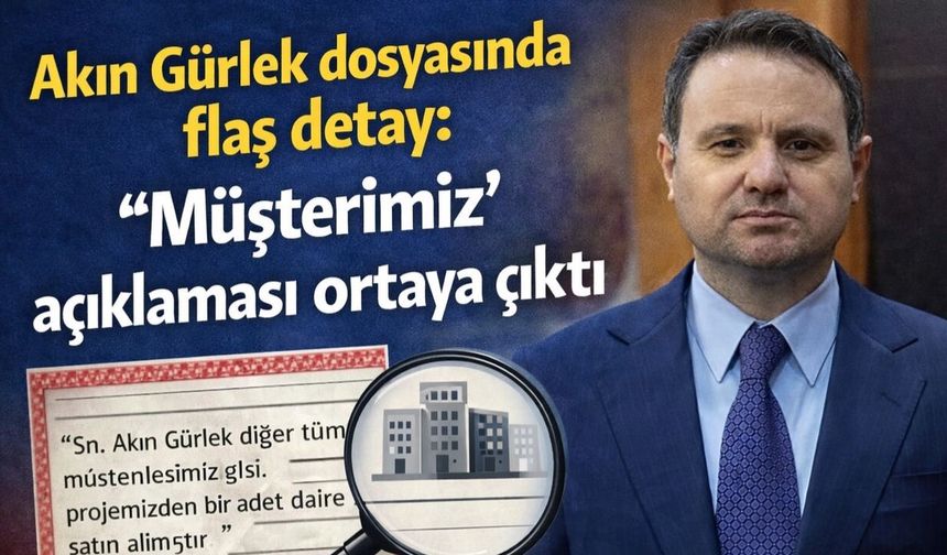 Akın Gürlek dosyasında flaş detay: “Müşterimiz” açıklaması ortaya çıktı