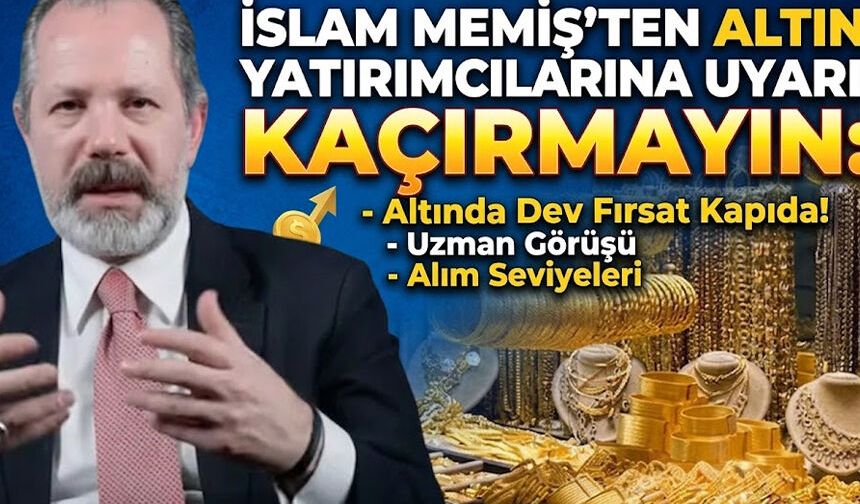 İslam Memiş’ten altın yatırımcılarına uyarı: Kaçırmayın
