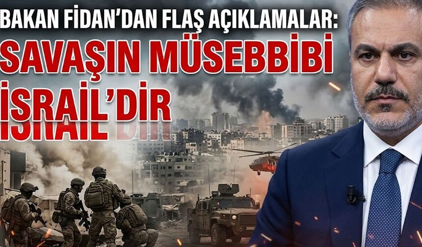 Bakan Fidan'dan flaş açıklamalar: Savaşın müsebbibi İsrail'dir