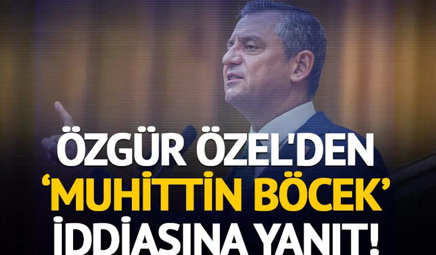Özgür Özel'den Muhittin Böcek iddiasına yanıt!