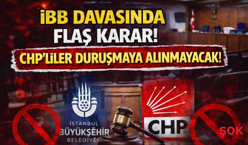 İBB davasında yeni kriz: Mahkeme müzekkeresi sonrası CHP’li vekillere duruşma salonu kapatıldı