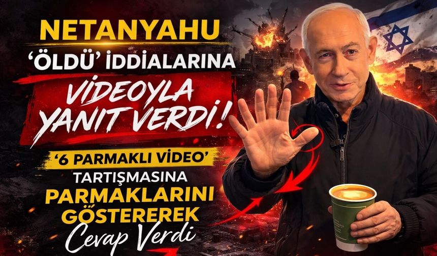 Netanyahu “öldü” iddialarına videoyla yanıt: '6 parmaklı video' tartışmasına parmaklarını göstererek cevap verdi