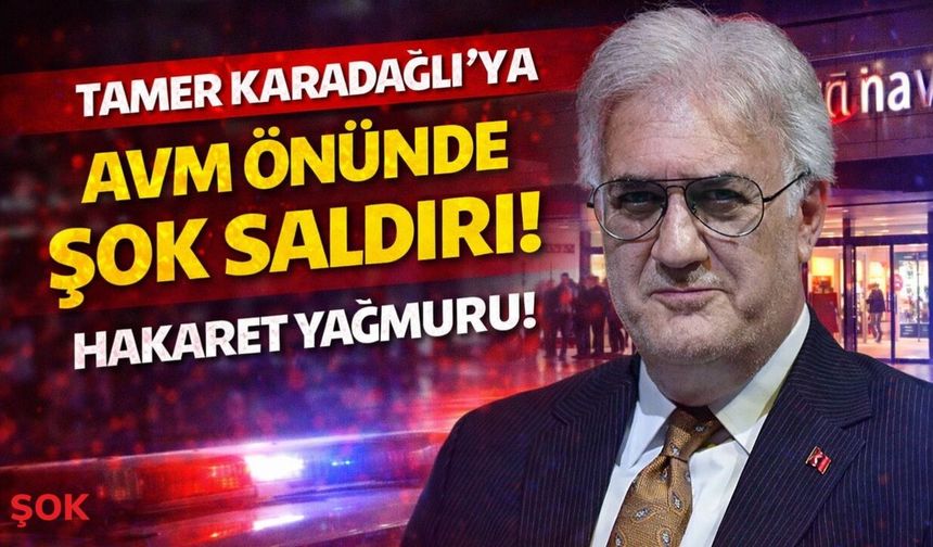 Tamer Karadağlı’ya AVM önünde şok saldırı: Hakaret yağmuru!