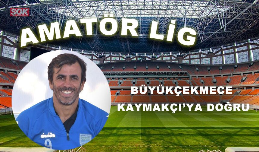 Büyükçekmece Kaymakçı’ya doğru