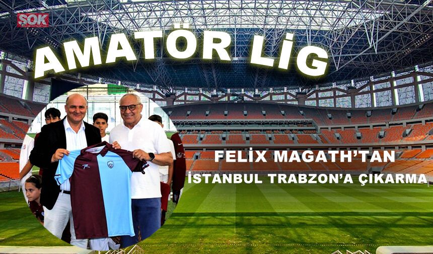 FELİX MAGATH’TAN İSTANBUL TRABZON’A ÇIKARMA