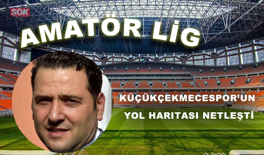 Küçükçekmecespor’un yol haritası netleşti