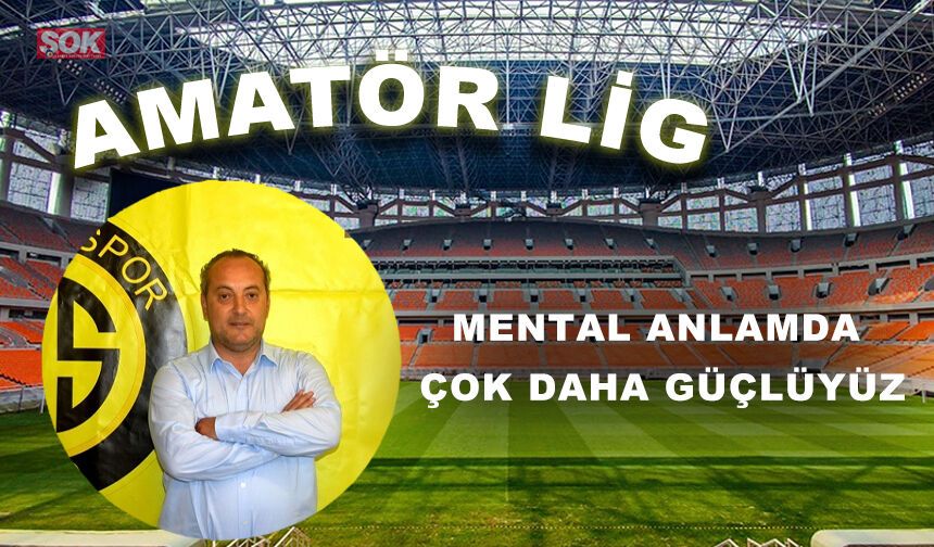 Mental anlamda çok daha güçlüyüz
