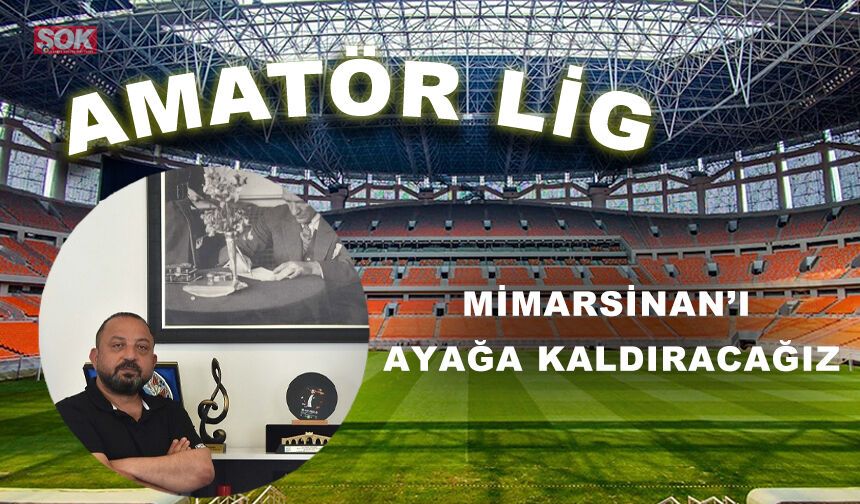 Mimarsinan’ı ayağa kaldıracağız
