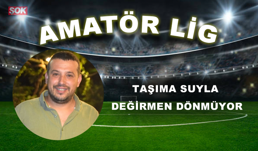 Taşıma suyla değirmen dönmüyor