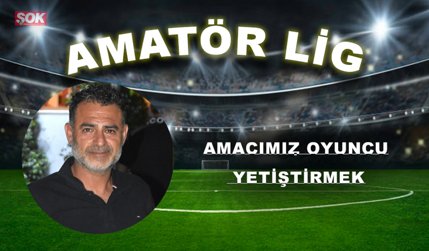 Amacımız oyuncu yetiştirmek