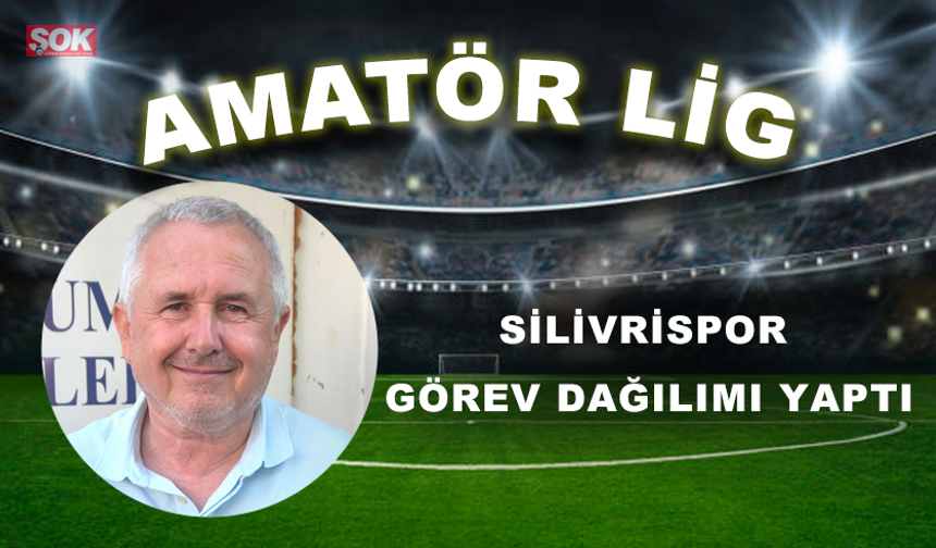 Silivrispor görev dağılımı yaptı