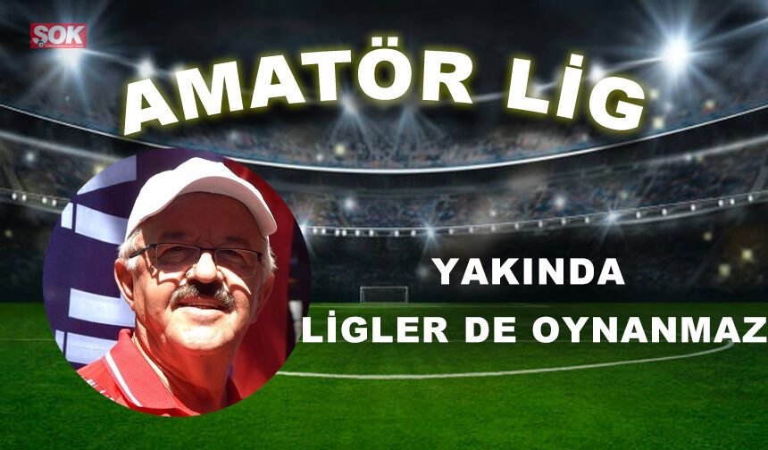 Yakında ligler de oynanmaz