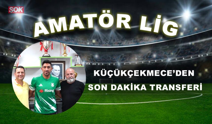 KÜÇÜKÇEKMECE’DEN SON DAKİKA TRANSFERİ
