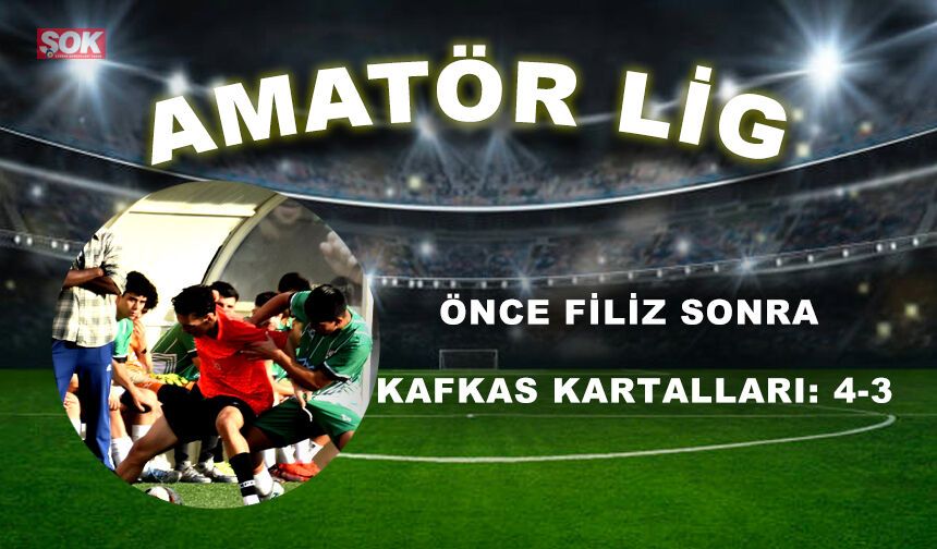 ÖNCE FİLİZ SONRA KAFKAS KARTALLARI: 4-3
