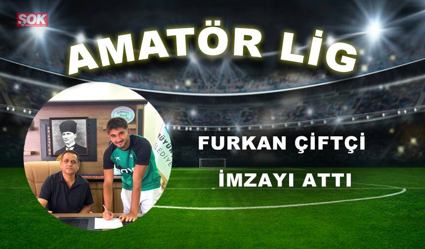 FURKAN ÇİFTÇİ İMZAYI ATTI