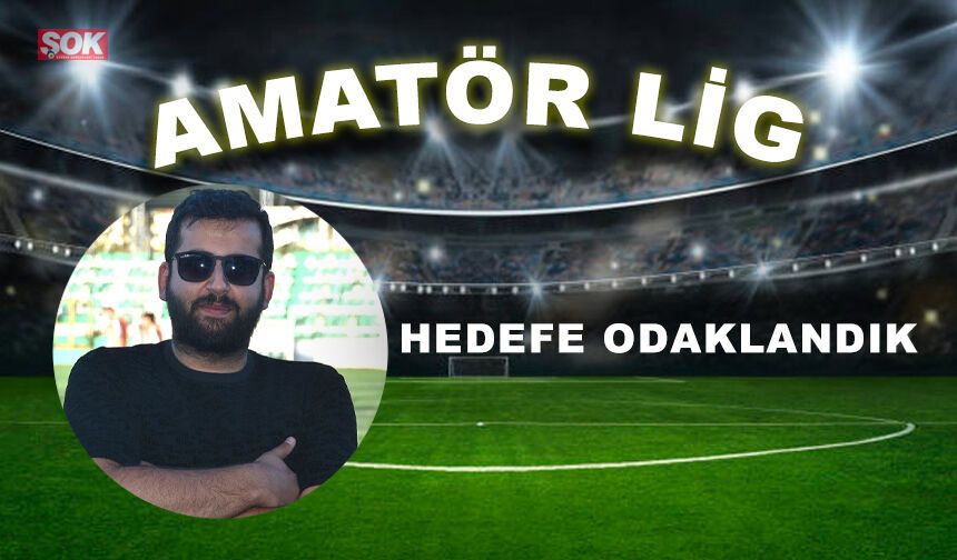 Hedefe odaklandık