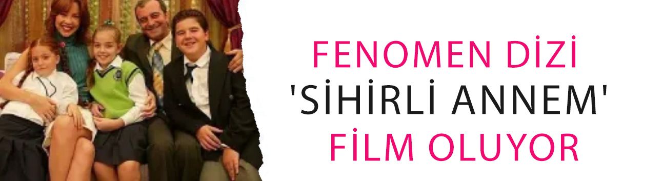 Fenomen dizi 'Sihirli Annem' film oluyor: Eski kadro yeniden bir arada!