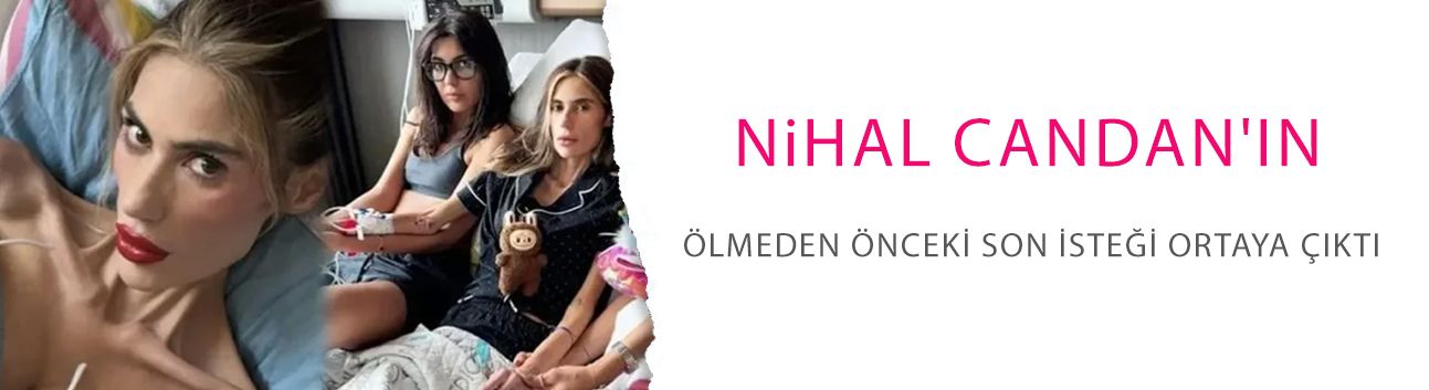 Nihal Candan'ın ölmeden önceki son isteği ortaya çıktı