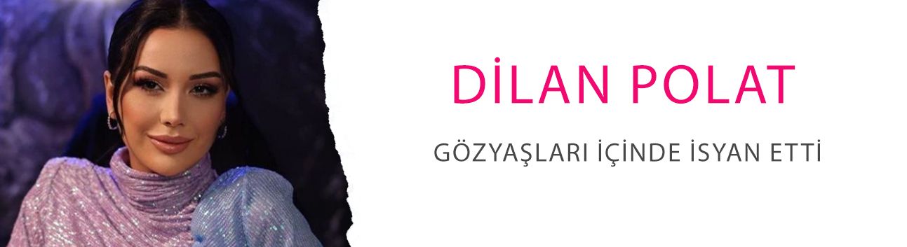 Dilan Polat gözyaşları içinde isyan etti: 'Ben Masumum!'