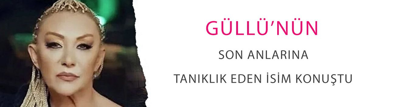 Güllü’nün son anlarına tanıklık eden isim konuştu: 'Cama döndük, Gül anne yoktu'