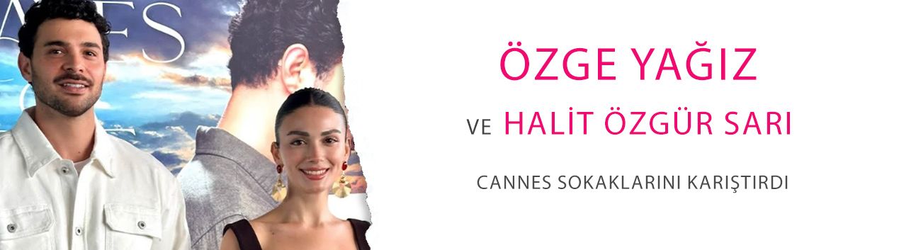 Özge Yağız ve Halit Özgür Sarı Cannes sokaklarını karıştırdı!