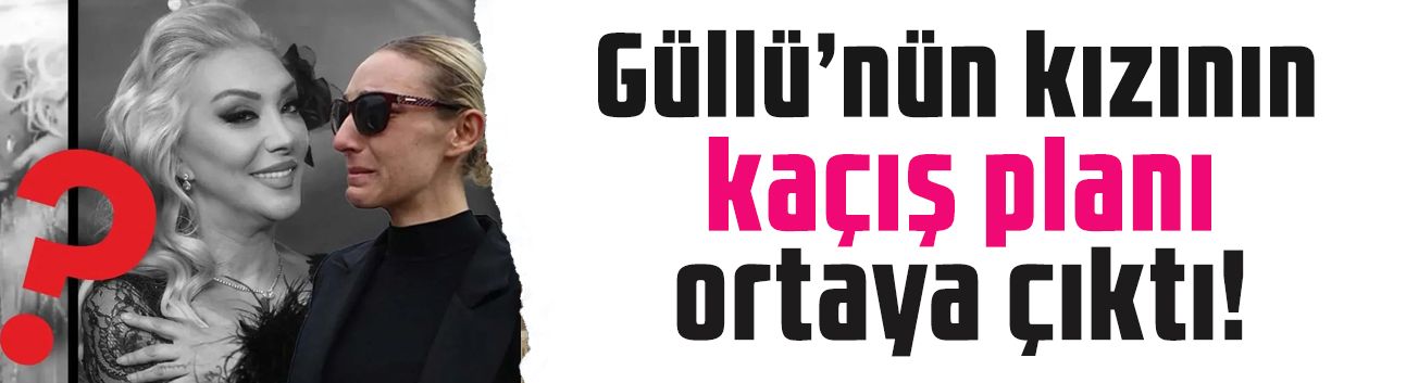 Güllü’nün kızı Tuğyan'ın pasaportsuz Gürcistan'a kaçış planı ortaya çıktı! İddialar kan dondurdu!