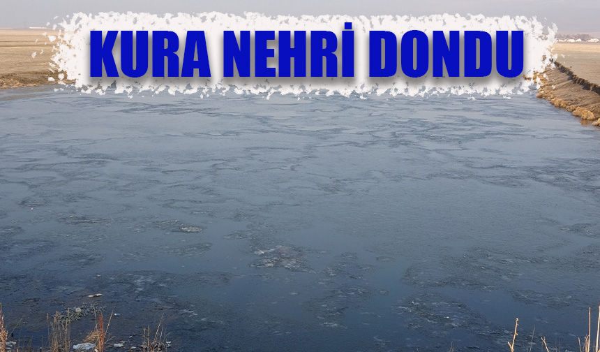 Kura Nehri dondu