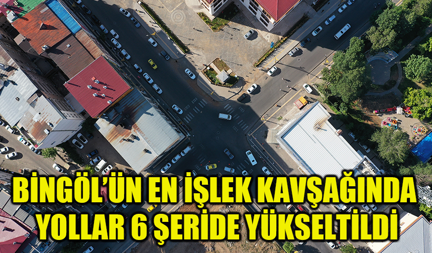 Bingöl’ün en işlek kavşağında yollar 6 şeride yükseltildi