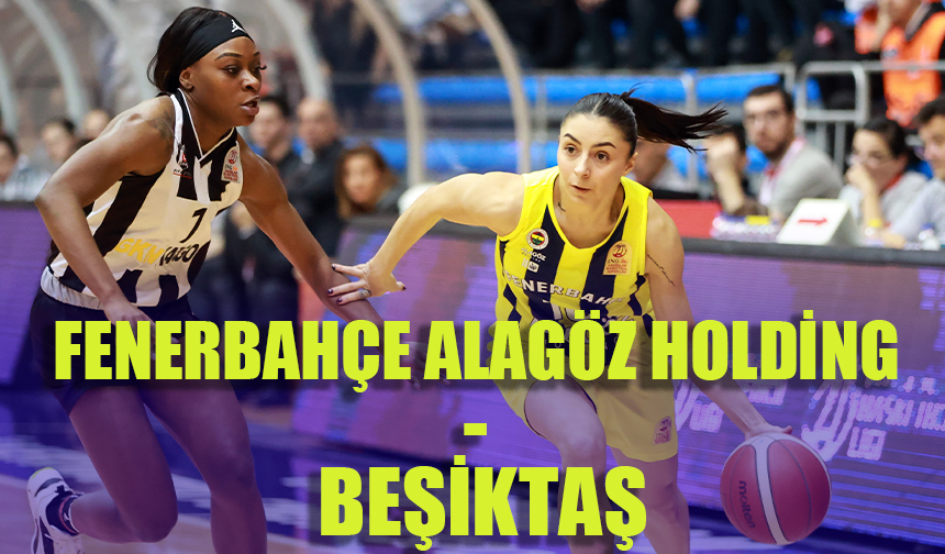 Fenerbahçe Alagöz Holding - Beşiktaş