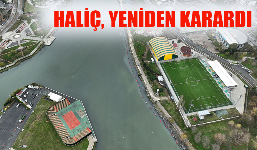 Haliç, yeniden karardı