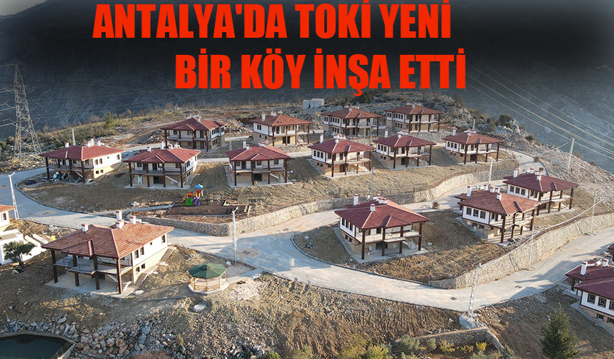 Antalya'da TOKİ yeni bir köy inşa etti