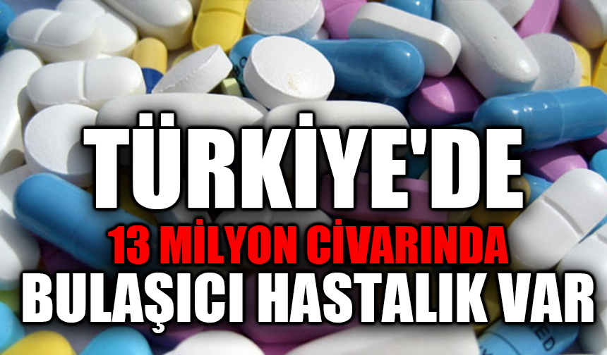 Türkiye'de 13 milyon civarında bulaşıcı hastalık var