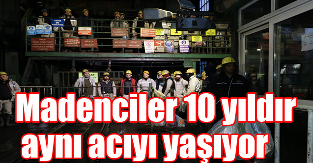 Madenciler 10 yıldır aynı acıyı yaşıyor