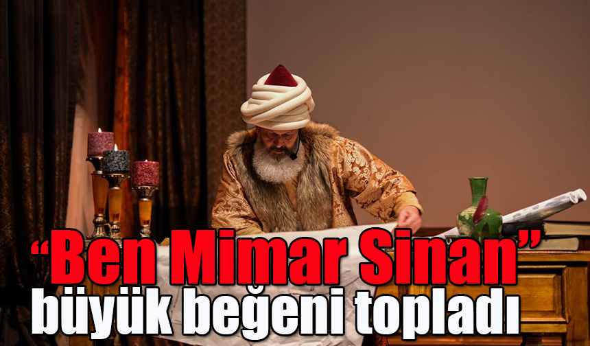 “Ben Mimar Sinan” büyük beğeni topladı