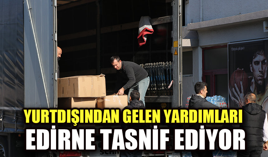 Yurtdışından gelen yardımları Edirne tasnif ediyor