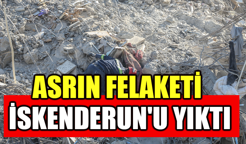 Asrın felaketi İskenderun'u yıktı