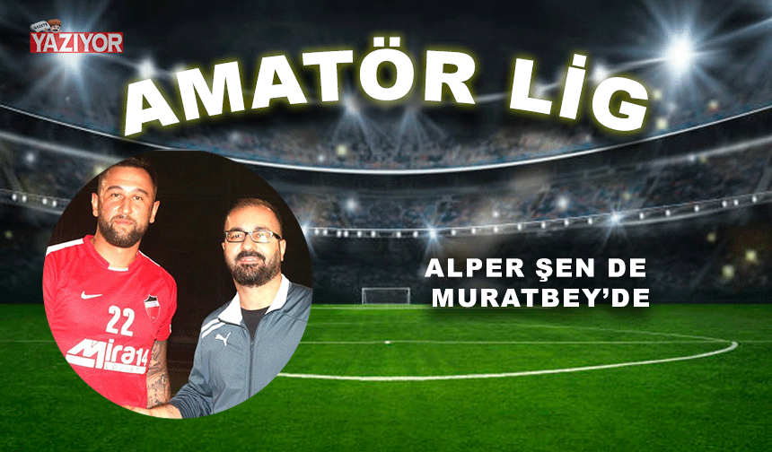 Alper Şen de Muratbey'de!