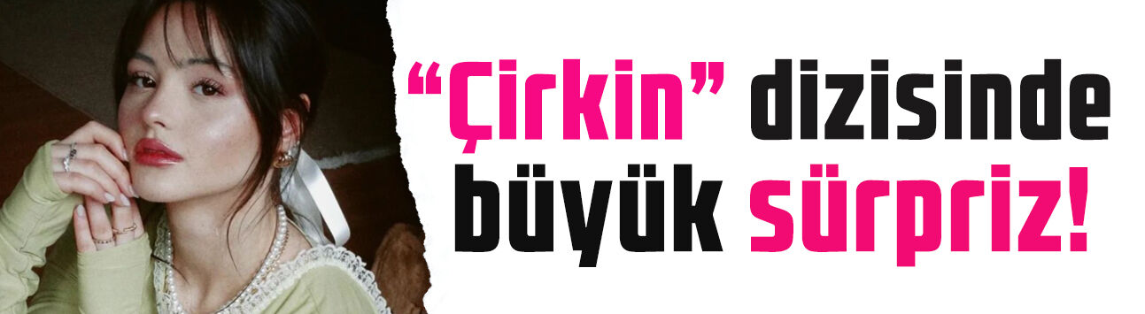 'Çirkin' dizisinde büyük sürpriz! Başrol Derya Pınar Ak oldu