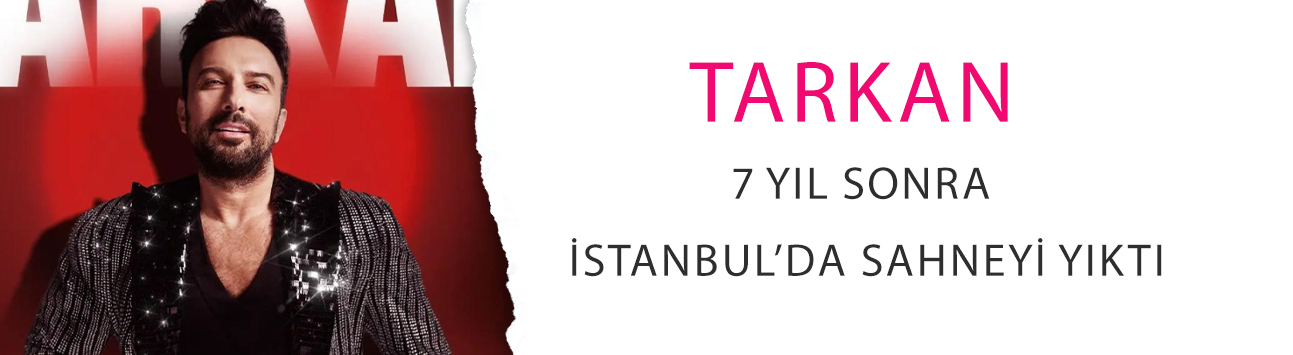 Tarkan 7 yıl sonra İstanbul’da sahneyi yıktı