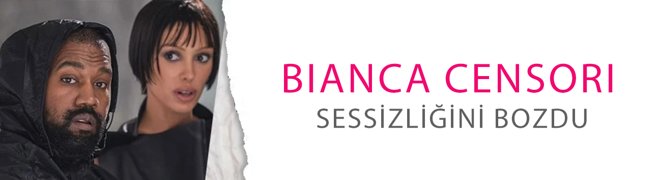 Bianca Censori sessizliğini bozdu: Kanye West hakkında şok iddialar