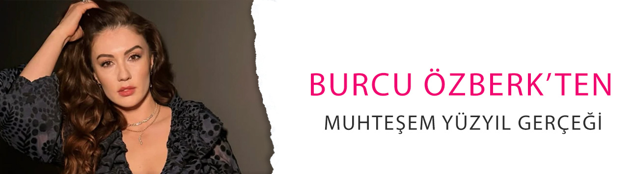 Burcu Özberk’ten Muhteşem Yüzyıl gerçeği: Kimse bir şey söylememiş!