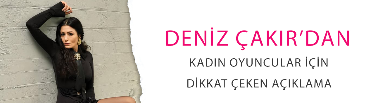Deniz Çakır’dan kadın oyuncular için dikkat çeken açıklama: 'Haksızlık bu'