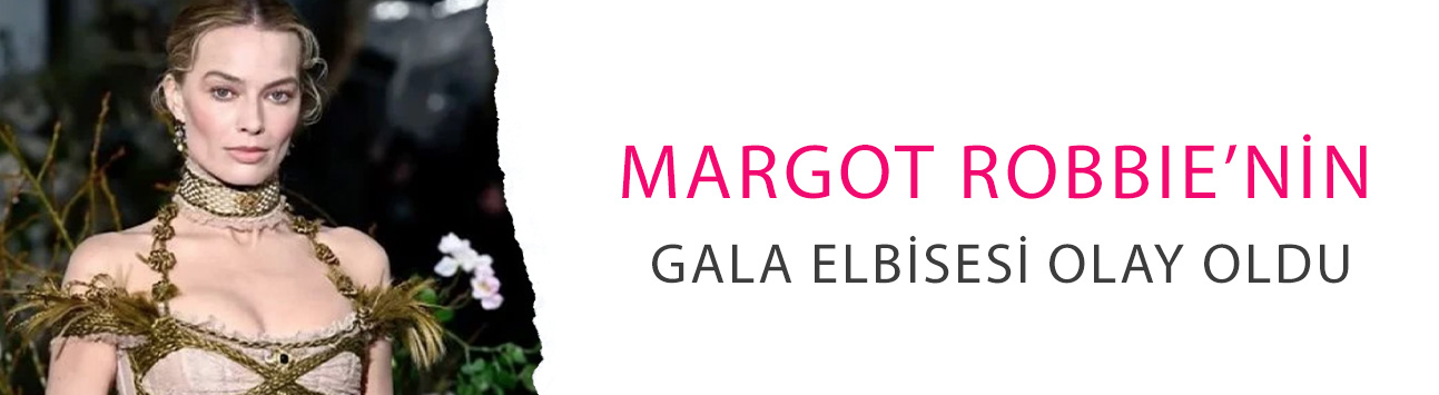 Margot Robbie’nin gala elbisesi olay oldu: Arkasından Türk imzası çıktı
