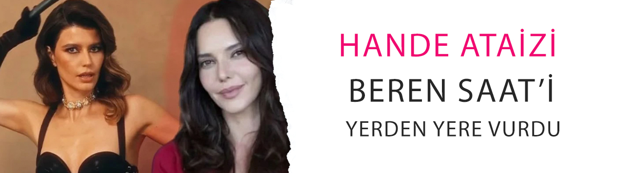 Hande Ataizi Beren Saat’i yerden yere vurdu: 'Gerek yoktu... Çok amatör...'